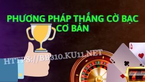 Phương pháp thắng cờ bạc cơ bản ai cũng dùng được