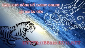 Cách chơi rồng hổ casino online lật bài ăn tiền