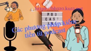 Cách kiếm tiền Podcast phương pháp kiếm tiền đơn giản