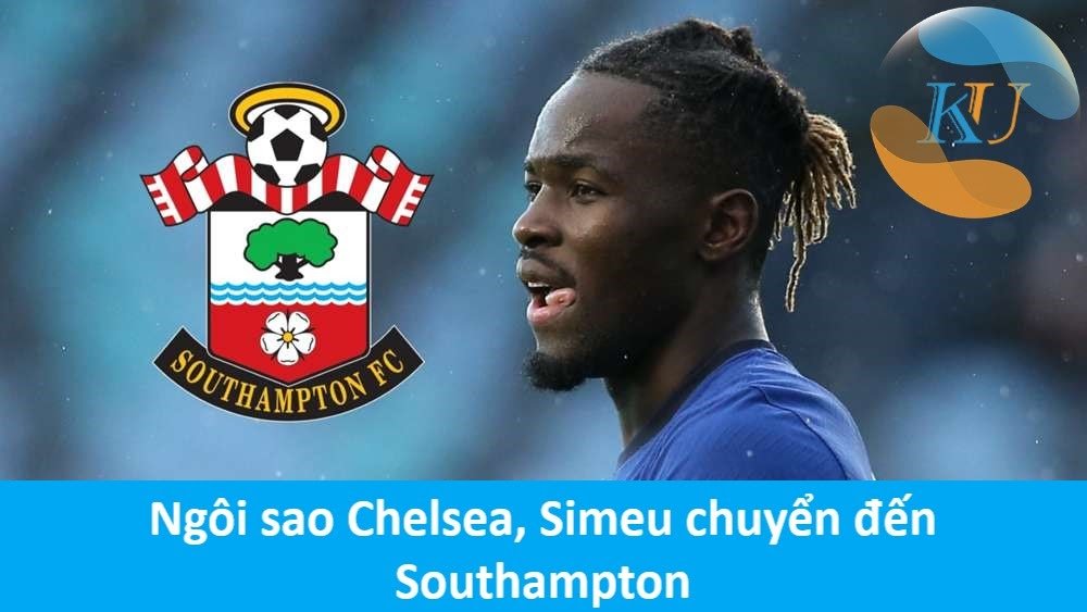 Chuyển nhượng 2021: Chelsea, Simeu chuyển đến Southampton 