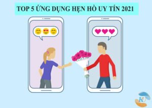 Top 5 ứng dụng hẹn hò uy tín nhất Việt Nam 2021