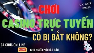 Chơi Casino Trực Tuyến có bị bắt