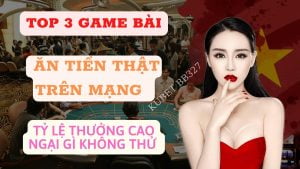 Top 3 game đánh bài ăn tiền thật trên mạng mới nhất 2022